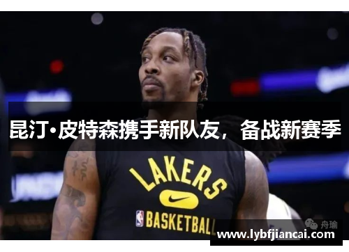 昆汀·皮特森携手新队友，备战新赛季
