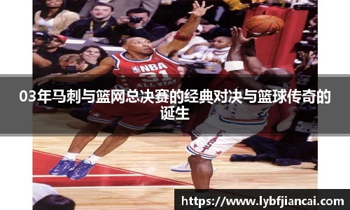 03年马刺与篮网总决赛的经典对决与篮球传奇的诞生